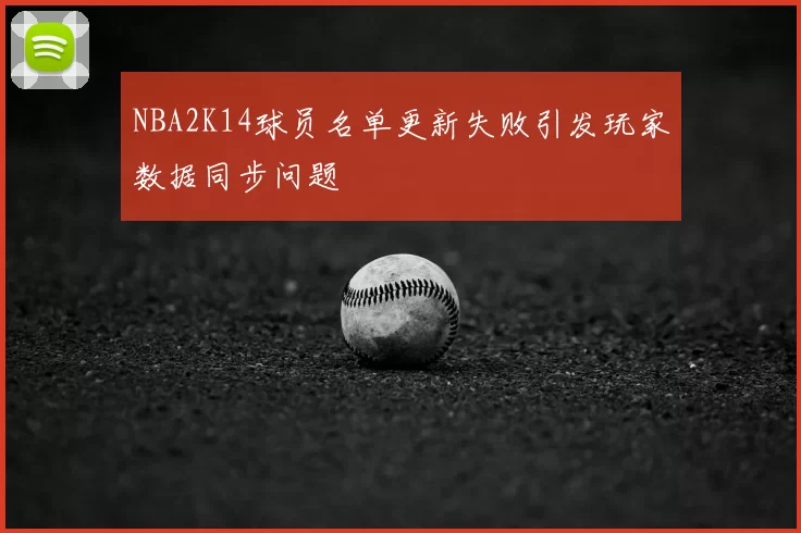 NBA2K14球员名单更新失败引发玩家数据同步问题