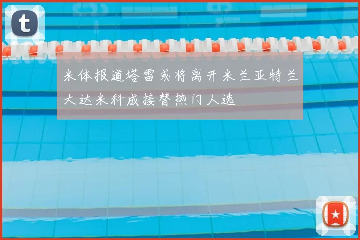 米体报道塔雷或将离开米兰亚特兰大达米科成接替热门人选