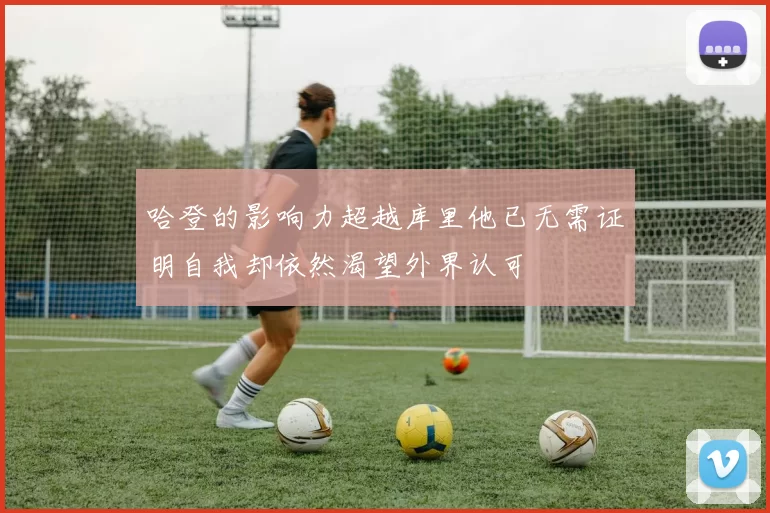 哈登的影响力超越库里他已无需证明自我却依然渴望外界认可