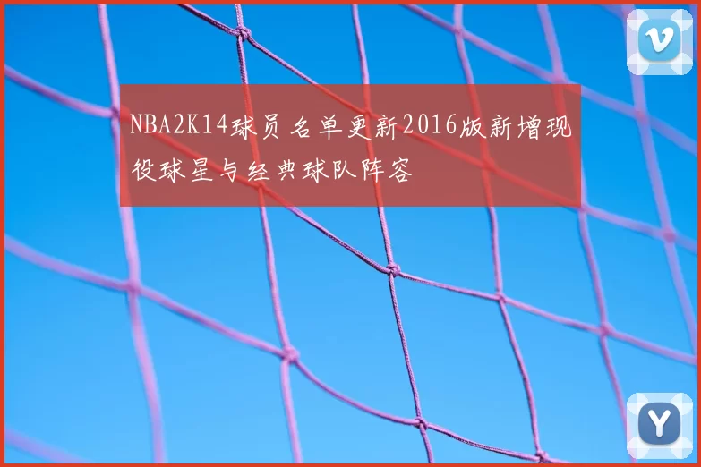 NBA2K14球员名单更新2016版新增现役球星与经典球队阵容