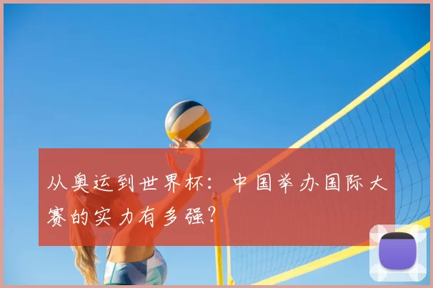 从奥运到世界杯:中国举办国际大赛的实力有多强?