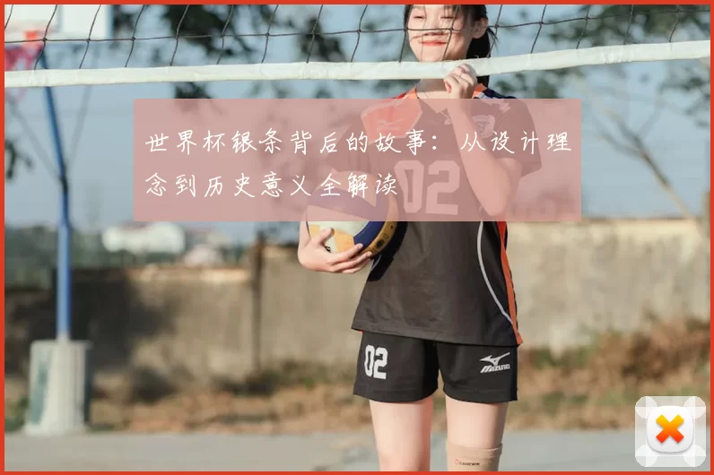 世界杯银条背后的故事：从设计理念到历史意义全解读