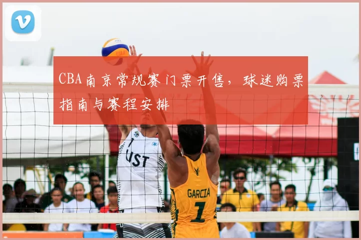 CBA南京常规赛门票开售，球迷购票指南与赛程安排