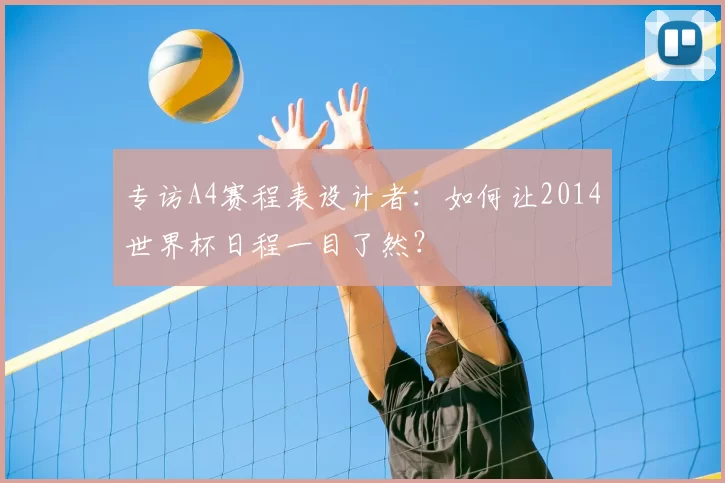 专访A4赛程表设计者：如何让2014世界杯日程一目了然？