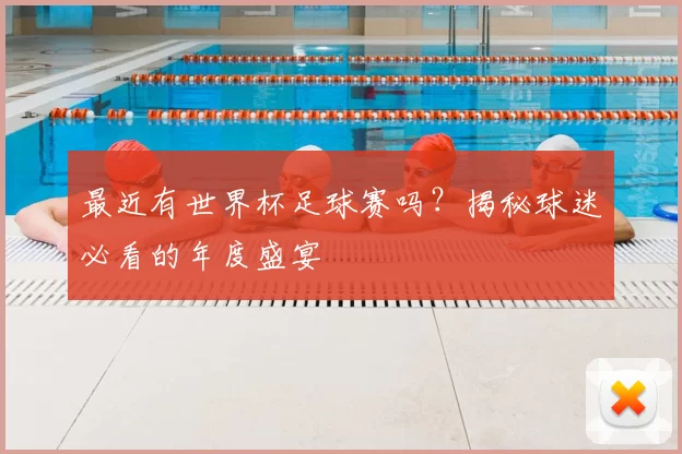 最近有世界杯足球赛吗？揭秘球迷必看的年度盛宴