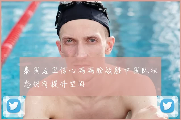 泰国后卫信心满满盼战胜中国队状态仍有提升空间