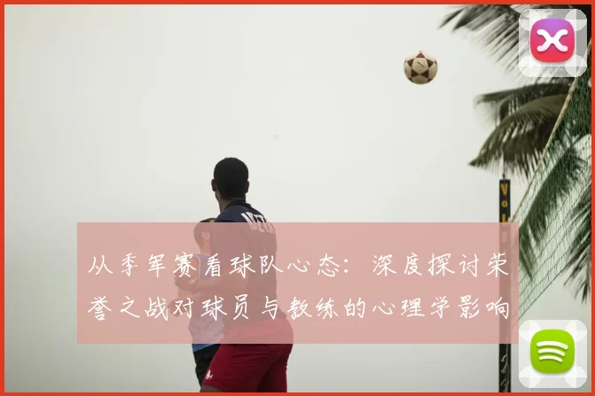 从季军赛看球队心态：深度探讨荣誉之战对球员与教练的心理学影响